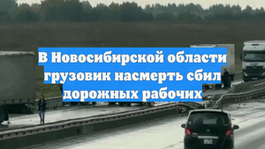 В Новосибирской области грузовик насмерть сбил дорожных рабочих