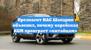 Президент НАС Шапарин объяснил, почему корейская KGM проиграет «китайцам»