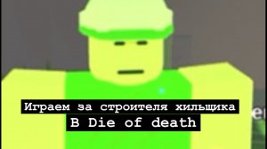 ИГРАЮ ЗА СТРОИТЕЛЯ ХИЛЬЩИКА В DIE OF DEATH