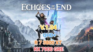 Echoes Of The  End v.1.04 QHD+/Ultra High - RX 7900 GRE/R 7 3800 XT