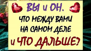 💕 ВЫ И ОН 💕 ЧТО МЕЖДУ ВАМИ НА САМОМ ДЕЛЕ И ЧТО БУДЕТ ДАЛЬШЕ ⁉️