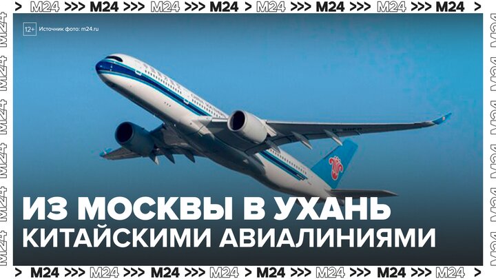 Китайская авиакомпания возобновила прямое авиасообщение между Москвой и Уханем - Москва 24