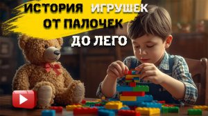 От палочек до ЛЕГО История игрушек для детей