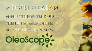 Инвестпроекты ВЭФ, цены на масличные, итоги сезона 2024/25