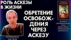 Роль аскезы в жизни. Обретение освобождения через аскезу. Гаурахари д. ШБ 7.8.43