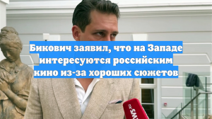 Бикович заявил, что на Западе интересуются российским кино из-за хороших сюжетов