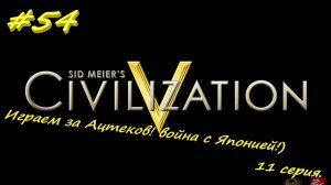 Цивилизация 5. Прохождение за Инков 11. 54 серия