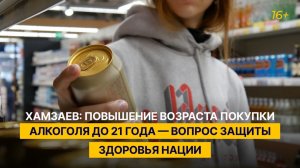 Хамзаев: повышение возраста покупки алкоголя до 21 года — вопрос защиты здоровья нации