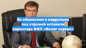 По обвинению в коррупции под стражей оставили директора ФКУ «Налог-сервис»