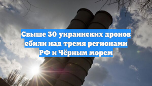 Свыше 30 украинских дронов сбили над тремя регионами РФ и Чёрным морем
