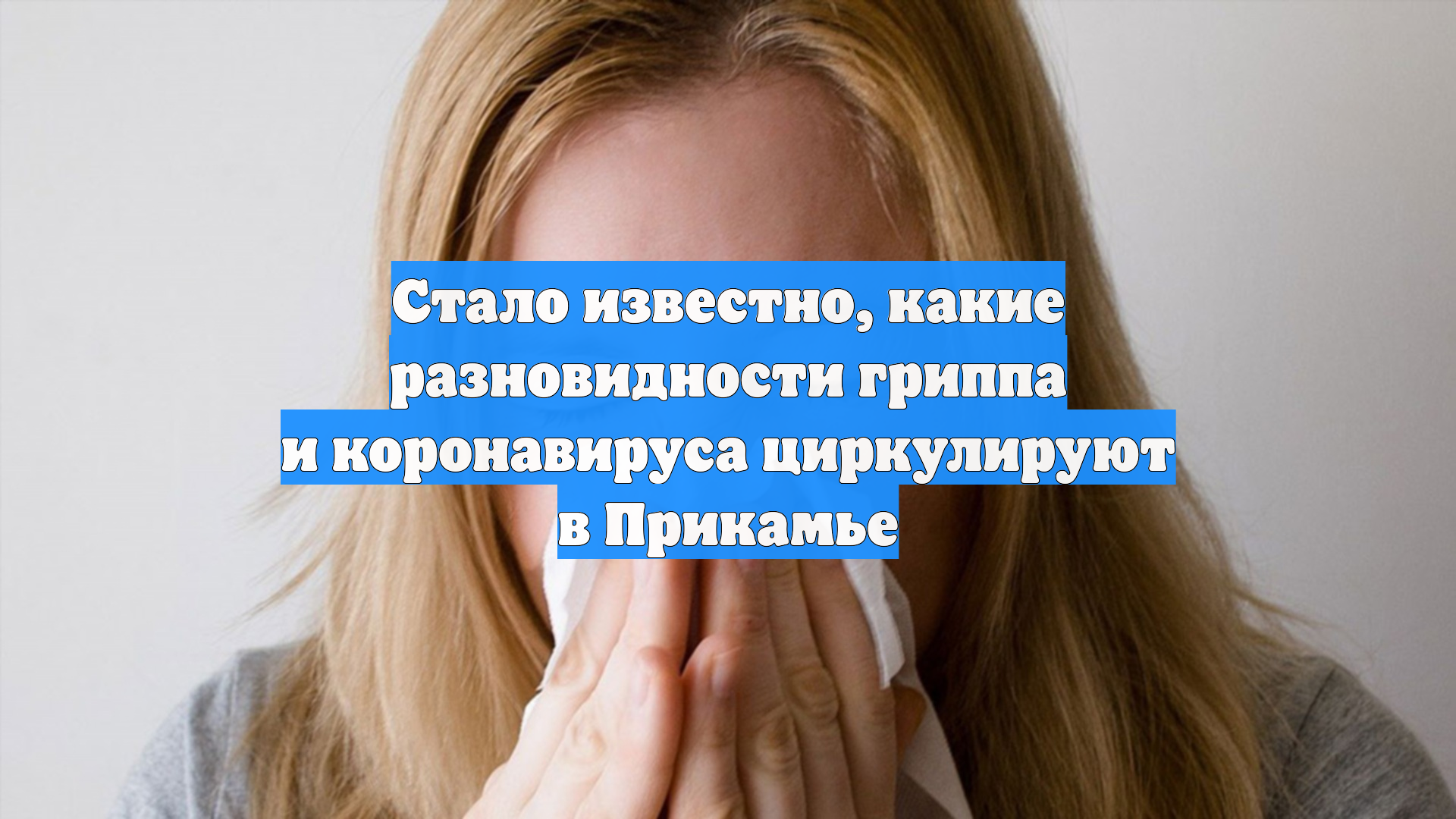 Стало известно, какие разновидности гриппа и коронавируса циркулируют в Прикамье