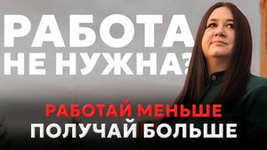 ЗАРАБАТЫВАТЬ БОЛЬШЕ, ДЕЛАЯ МЕНЬШЕ? ЖЁСТКИЙ РАЗБОР!