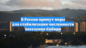 В России примут меры для стабилизации численности населения Сибири