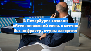 В Петербурге создали обеспечивающий связь в местах без инфраструктуры алгоритм