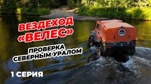 1 СЕРИЯ. ВЕЗДЕХОД "ВЕЛЕС". ПРОВЕРКА СЕВЕРНЫМ УРАЛОМ