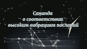 Сананда о соответствии высоким вибрациям посланий 17.06.2025г (56 Послание)