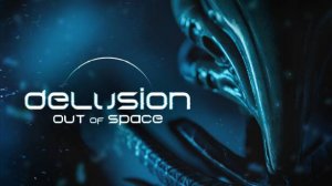 Delusion Out of Space - Официальный кинематографический трейлер | Official Cinematic Trailer