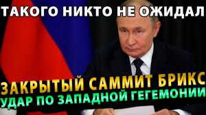 ТАКОГО НИКТО НЕ ОЖИДАЛ! ЗАКРЫТЫЙ САММИТ БРИКС СОКРУШИТЕЛЬНЫЙ УДАР ПО ЗАПАДНОЙ ГЕГЕМОНИИ