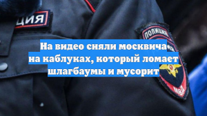 На видео сняли москвича на каблуках, который ломает шлагбаумы и мусорит