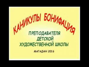 "Каникулы Бонифация - преподавателя детской художественной школы"