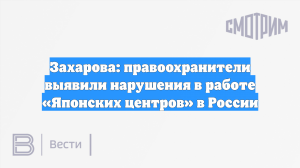 Захарова: правоохранители выявили нарушения в работе «Японских центров» в России
