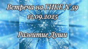 Встреча на ГИКЕ № 59 12.09.2025. Развитие Души. События, факты и новости