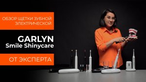 Подробный обзор электрической зубной щётки GARLYN Smile Shinyсare от технического эксперта