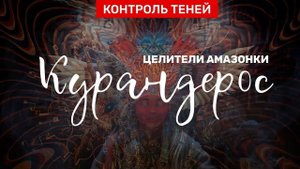 Курандерос: целители Амазонки – о духах церемонии аяуаска и других растениях силы │ Контроль теней.