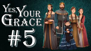 Yes, Your Grace. Первое прохождение. #5