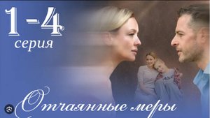 Отчаянные меры 1 2 3 4 серия (содержание всех серий)