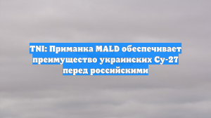 TNI: Приманка MALD обеспечивает преимущество украинских Су-27 перед российскими