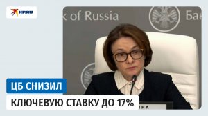Набиуллина о снижении ключевой ставки до 17%