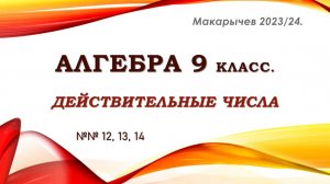 Алгебра 9 класс. Действительные числа. Макарычев. № 12, 13, 14.