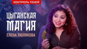 Елена Люлякова – о цыганской магии, запахе смерти и "чудесных" исцелениях | Контроль теней
