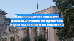 Банки неохотно снижают реальные ставки по кредитам перед заседанием по ключевой