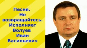 1240.В.Ю.ВИДЕО. Песня. Не возвращайтесь. Исполняет Волуев И.В.