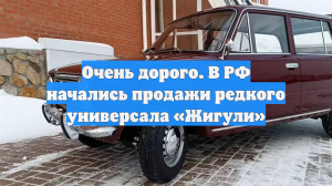 Очень дорого. В РФ начались продажи редкого универсала «Жигули»