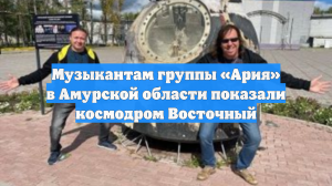 Музыкантам группы «Ария» в Амурской области показали космодром Восточный