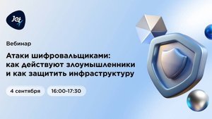 Вебинар «Атаки шифровальщиками: как действует злоумышленник и как защитить инфраструктуру»