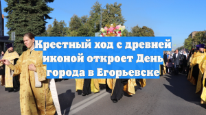 Крестный ход с древней иконой откроет День города в Егорьевске