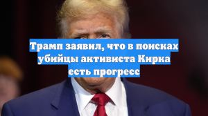 Трамп заявил, что в поисках убийцы активиста Кирка есть прогресс