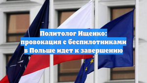 Политолог Ищенко: провокация с беспилотниками в Польше идет к завершению