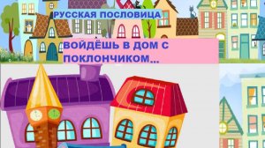 Русская пословица. ВОЙДЁШЬ В ДОМ С ПОКЛОНЧИКОМ...