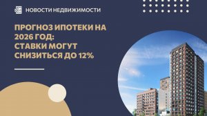 Прогноз ипотеки на 2026 год: ставки могут снизиться до 12%