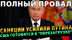 ПОЛНЫЙ ПРОВАЛ! Санкции усилили Путина США нужно срочно готовятся к "перезагрузке"!