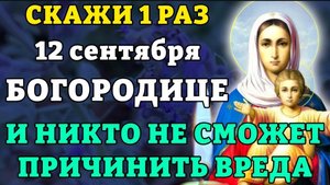 12 сентября СКАЖИ 1 РАЗ И НИКТО НЕ СМОЖЕТ ПРИЧИНИТЬ ВРЕДА! Сильная молитва Богородицы. Православие.☦