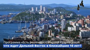 Программа «Есть решение» с Марией Кудрявцевой: что ждет Дальний Восток в ближайшие 10 лет?