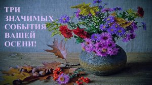 ЧТО ИЗМЕНИТСЯ ЭТОЙ ОСЕНЬЮ В ВАШЕЙ ЖИЗНИ?