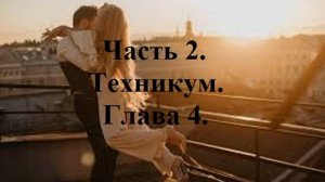 И ЭТИМ ВСЕ СКАЗАНО!.. Часть 2. Техникум. Глава 4. (целиком)