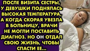После визита сестры, у девушка поднялась высокая температура, а когда скорая увезла в больницу...